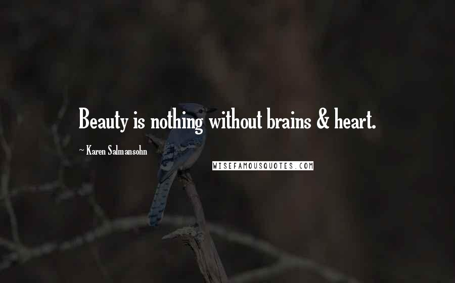 Karen Salmansohn Quotes: Beauty is nothing without brains & heart.