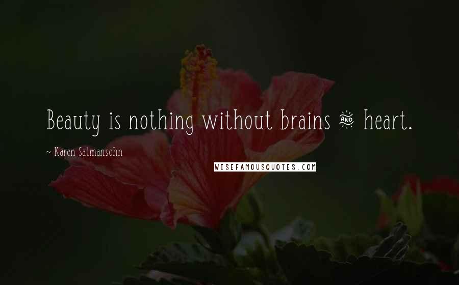 Karen Salmansohn Quotes: Beauty is nothing without brains & heart.