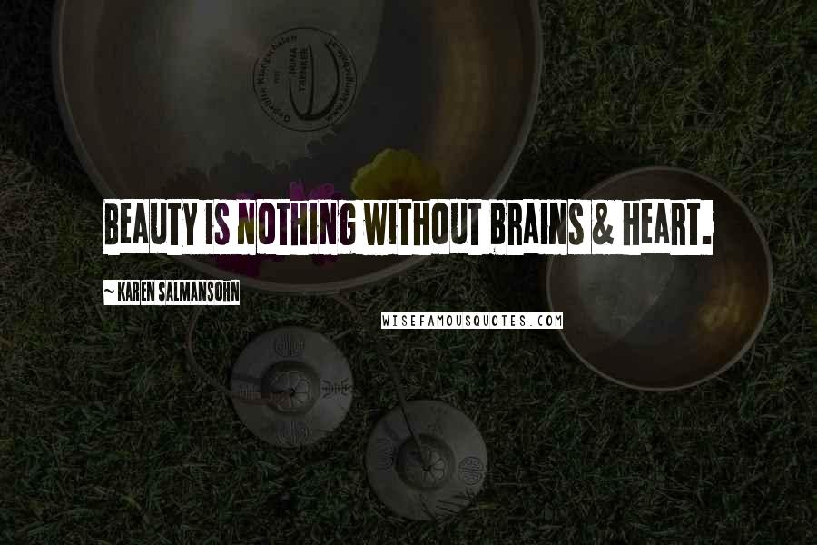 Karen Salmansohn Quotes: Beauty is nothing without brains & heart.