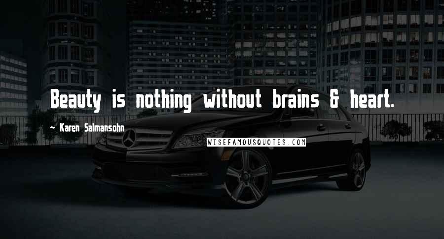 Karen Salmansohn Quotes: Beauty is nothing without brains & heart.