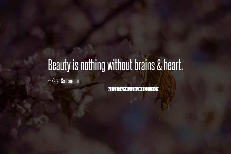 Karen Salmansohn Quotes: Beauty is nothing without brains & heart.