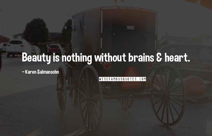 Karen Salmansohn Quotes: Beauty is nothing without brains & heart.