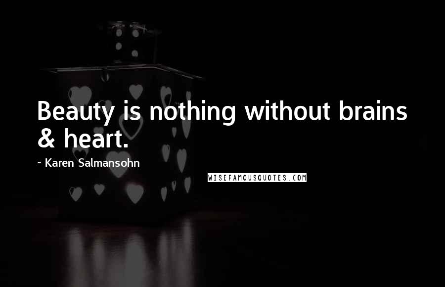 Karen Salmansohn Quotes: Beauty is nothing without brains & heart.