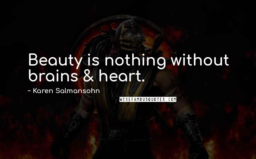 Karen Salmansohn Quotes: Beauty is nothing without brains & heart.