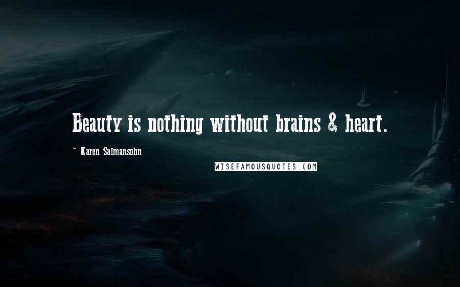 Karen Salmansohn Quotes: Beauty is nothing without brains & heart.