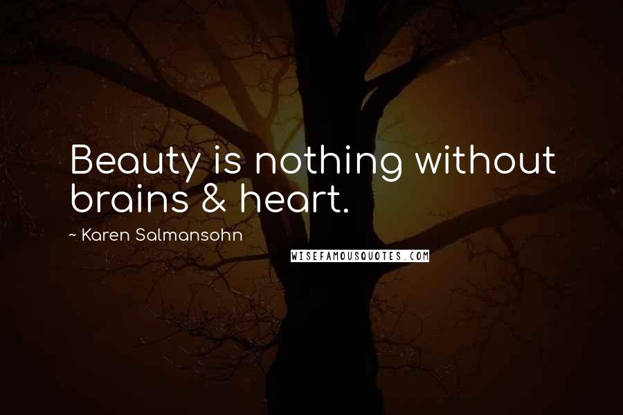 Karen Salmansohn Quotes: Beauty is nothing without brains & heart.