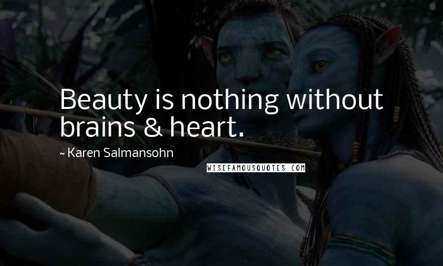 Karen Salmansohn Quotes: Beauty is nothing without brains & heart.