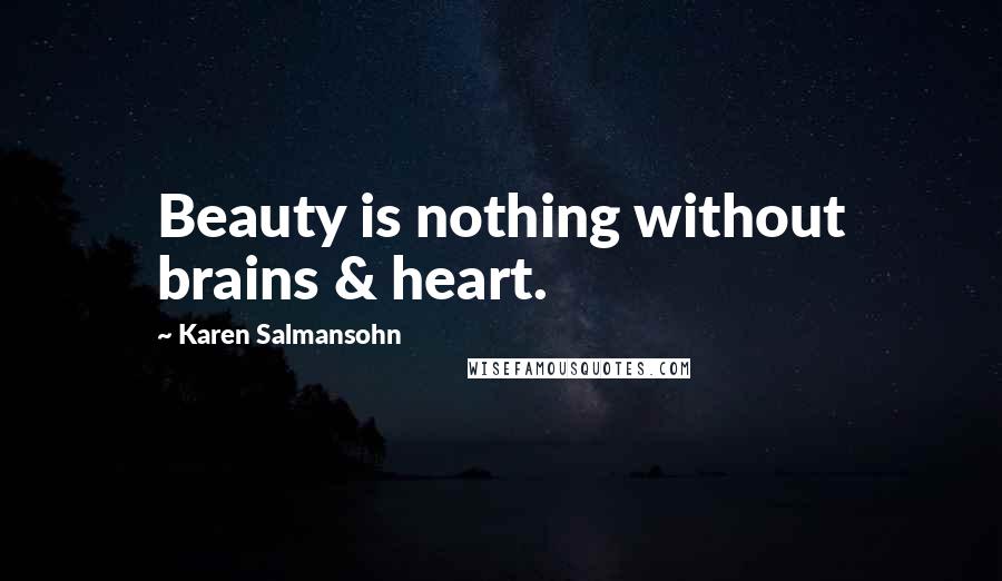 Karen Salmansohn Quotes: Beauty is nothing without brains & heart.