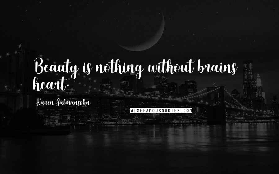 Karen Salmansohn Quotes: Beauty is nothing without brains & heart.