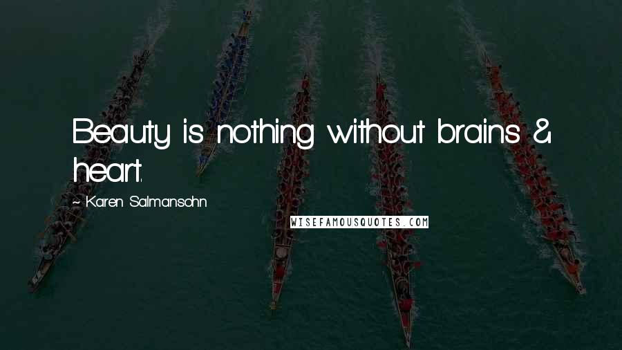 Karen Salmansohn Quotes: Beauty is nothing without brains & heart.