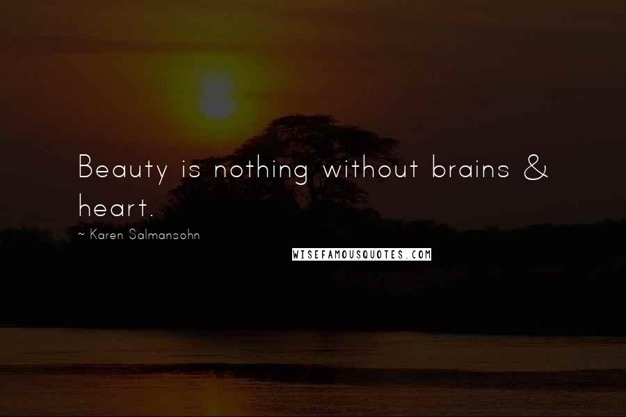 Karen Salmansohn Quotes: Beauty is nothing without brains & heart.