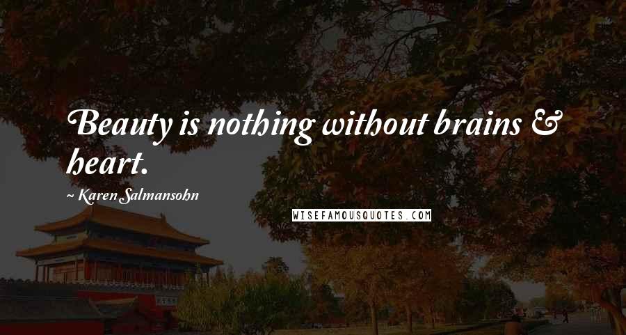 Karen Salmansohn Quotes: Beauty is nothing without brains & heart.