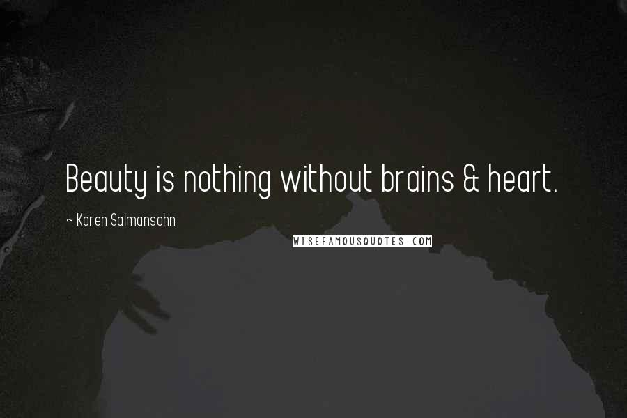 Karen Salmansohn Quotes: Beauty is nothing without brains & heart.