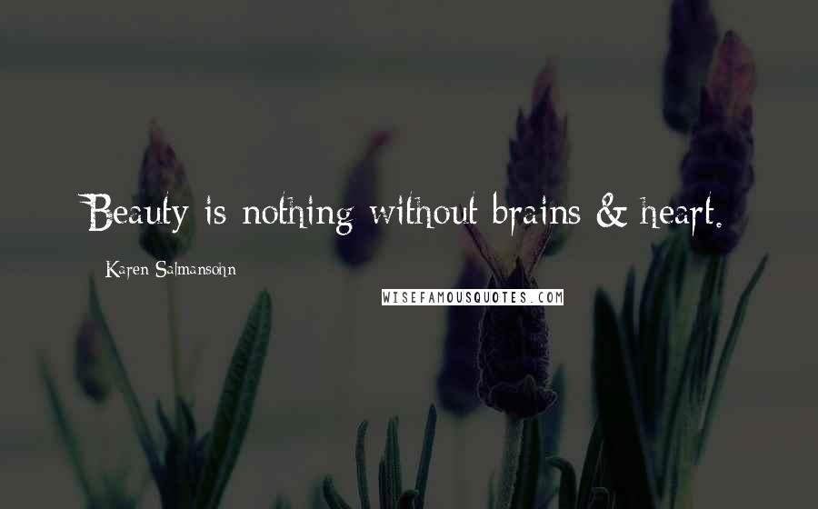 Karen Salmansohn Quotes: Beauty is nothing without brains & heart.