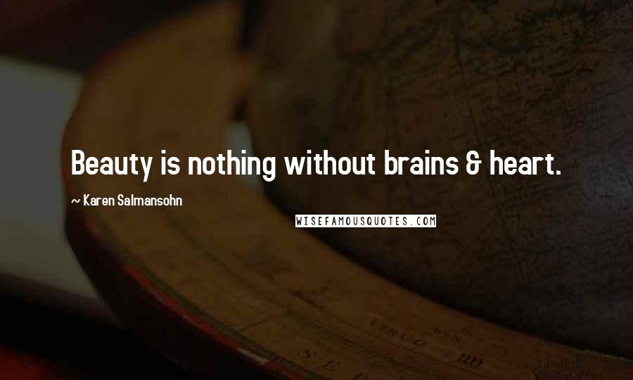 Karen Salmansohn Quotes: Beauty is nothing without brains & heart.