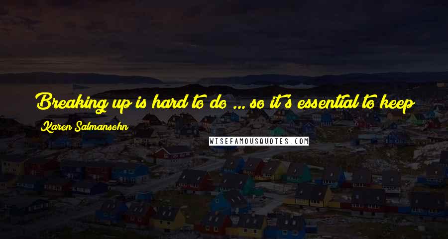 Karen Salmansohn Quotes: Breaking up is hard to do ... so it's essential to keep getting wiser - and wiser - about what healthy love is all about.