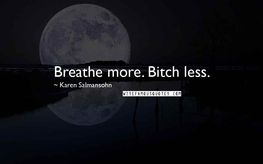 Karen Salmansohn Quotes: Breathe more. Bitch less.