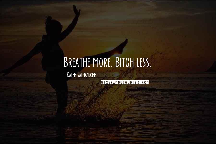 Karen Salmansohn Quotes: Breathe more. Bitch less.