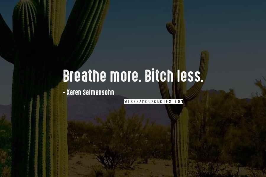 Karen Salmansohn Quotes: Breathe more. Bitch less.