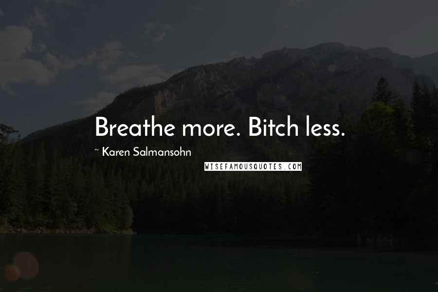 Karen Salmansohn Quotes: Breathe more. Bitch less.