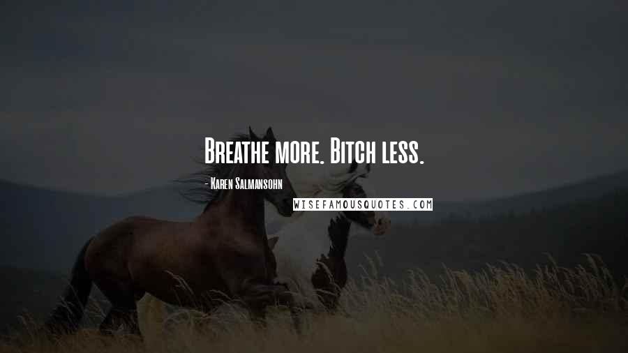 Karen Salmansohn Quotes: Breathe more. Bitch less.