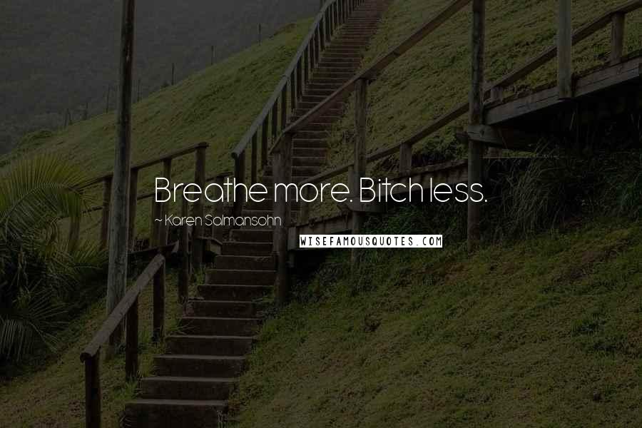 Karen Salmansohn Quotes: Breathe more. Bitch less.