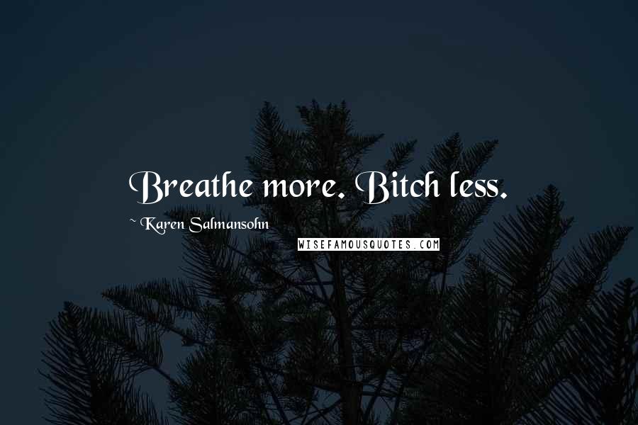 Karen Salmansohn Quotes: Breathe more. Bitch less.