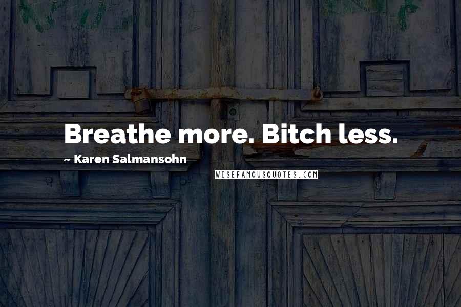 Karen Salmansohn Quotes: Breathe more. Bitch less.