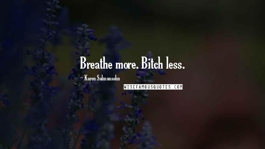 Karen Salmansohn Quotes: Breathe more. Bitch less.