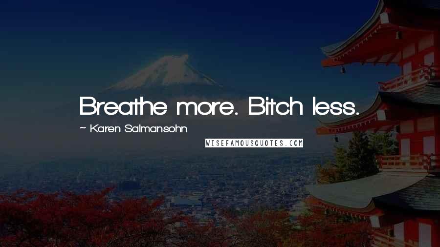 Karen Salmansohn Quotes: Breathe more. Bitch less.