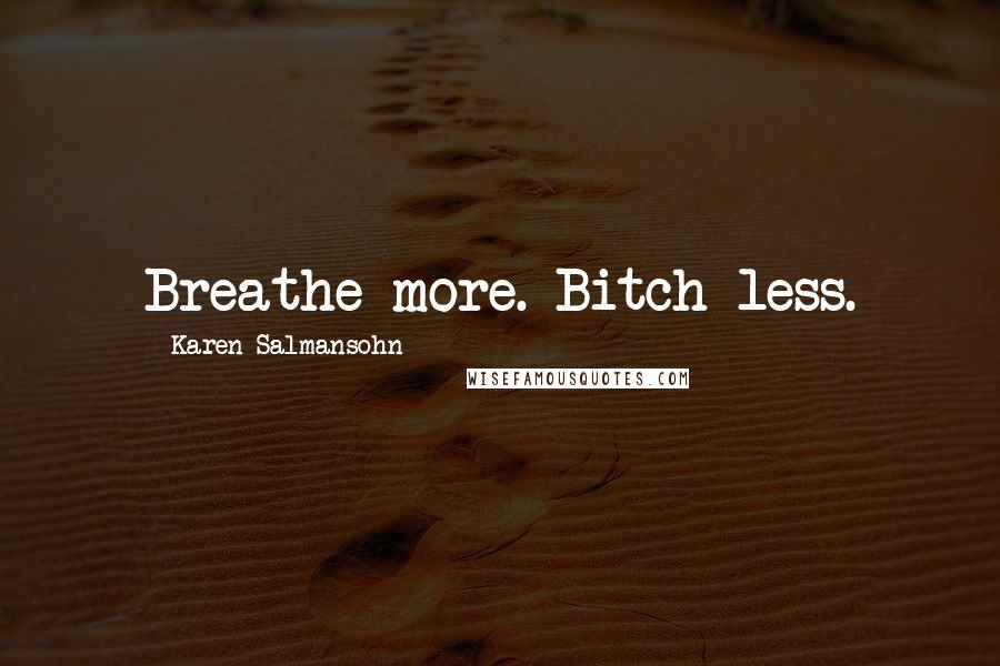 Karen Salmansohn Quotes: Breathe more. Bitch less.