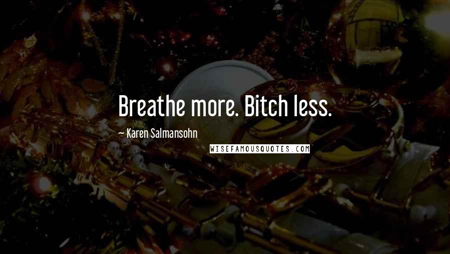 Karen Salmansohn Quotes: Breathe more. Bitch less.