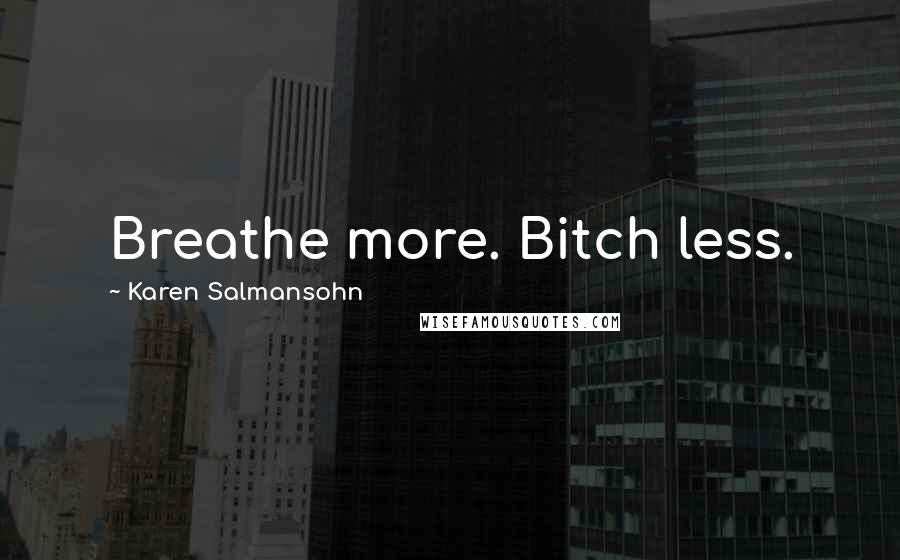 Karen Salmansohn Quotes: Breathe more. Bitch less.