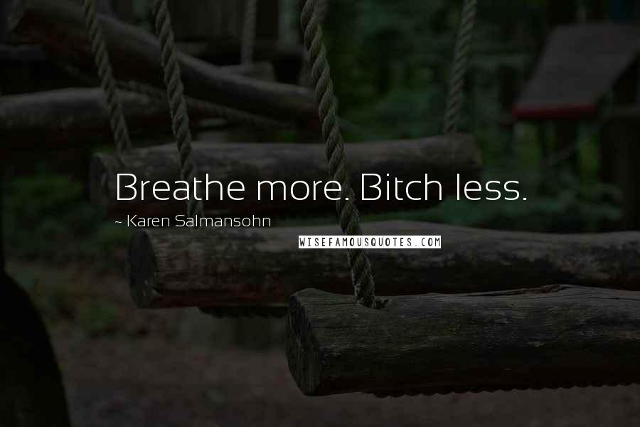 Karen Salmansohn Quotes: Breathe more. Bitch less.