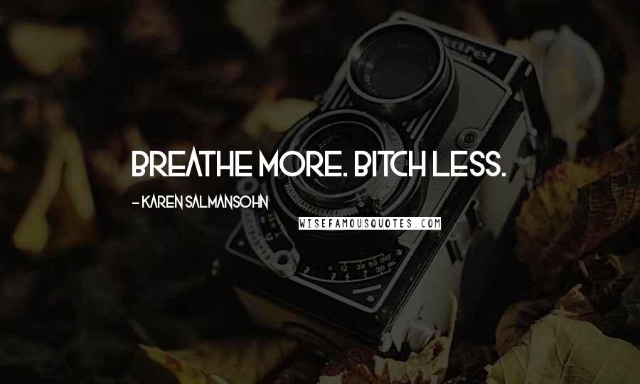 Karen Salmansohn Quotes: Breathe more. Bitch less.