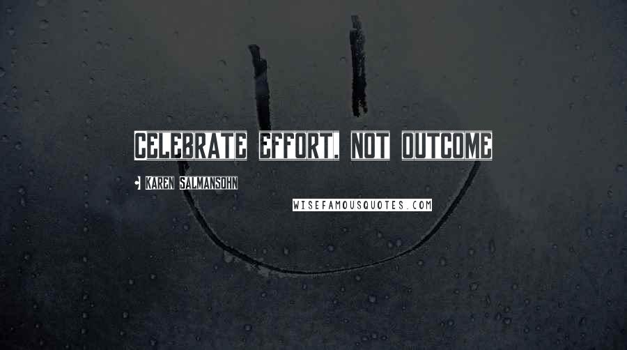 Karen Salmansohn Quotes: Celebrate effort, not outcome