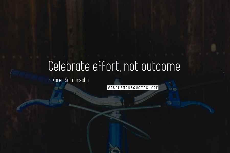 Karen Salmansohn Quotes: Celebrate effort, not outcome