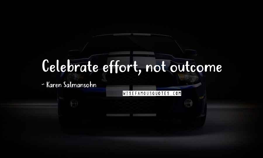 Karen Salmansohn Quotes: Celebrate effort, not outcome