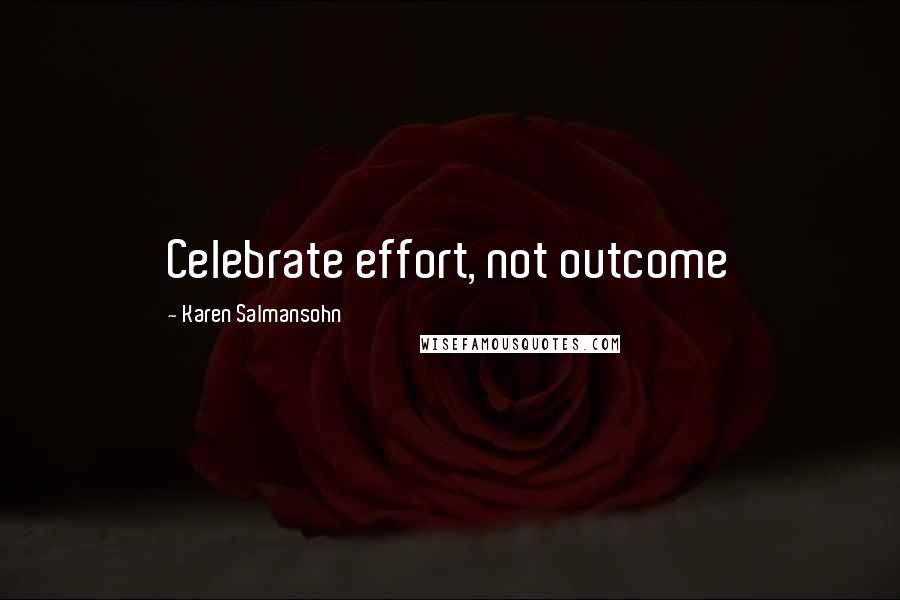 Karen Salmansohn Quotes: Celebrate effort, not outcome