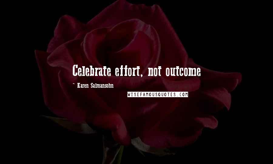 Karen Salmansohn Quotes: Celebrate effort, not outcome