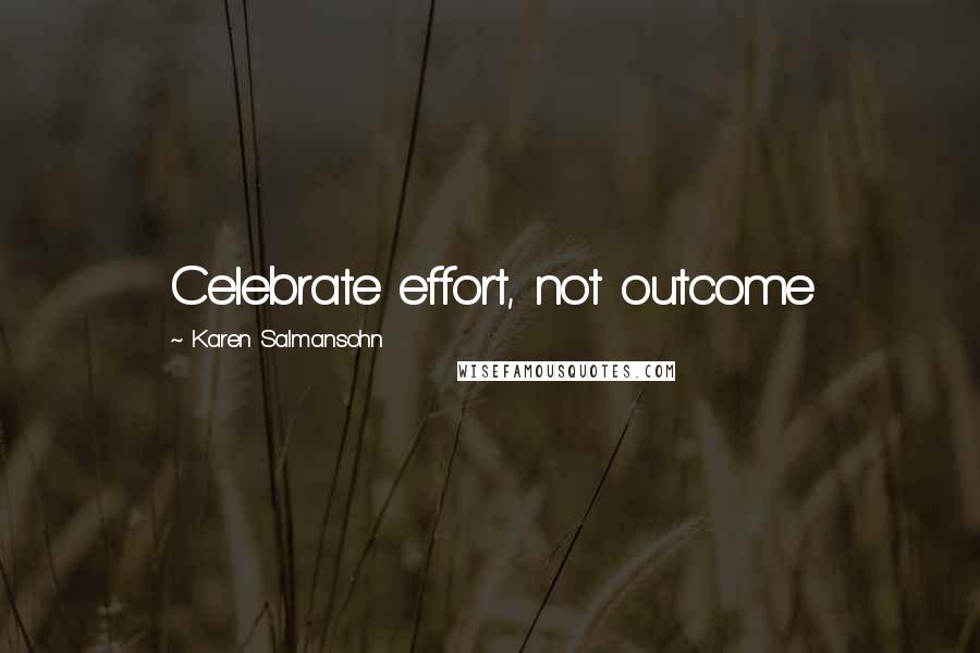 Karen Salmansohn Quotes: Celebrate effort, not outcome