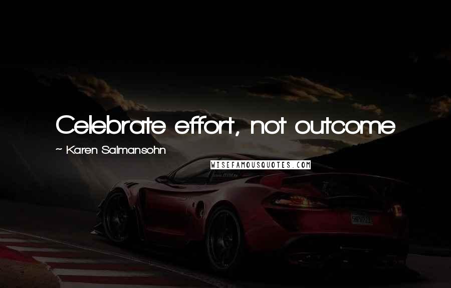 Karen Salmansohn Quotes: Celebrate effort, not outcome