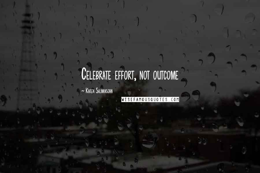 Karen Salmansohn Quotes: Celebrate effort, not outcome