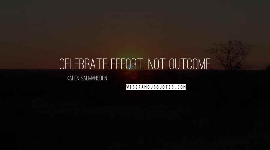 Karen Salmansohn Quotes: Celebrate effort, not outcome