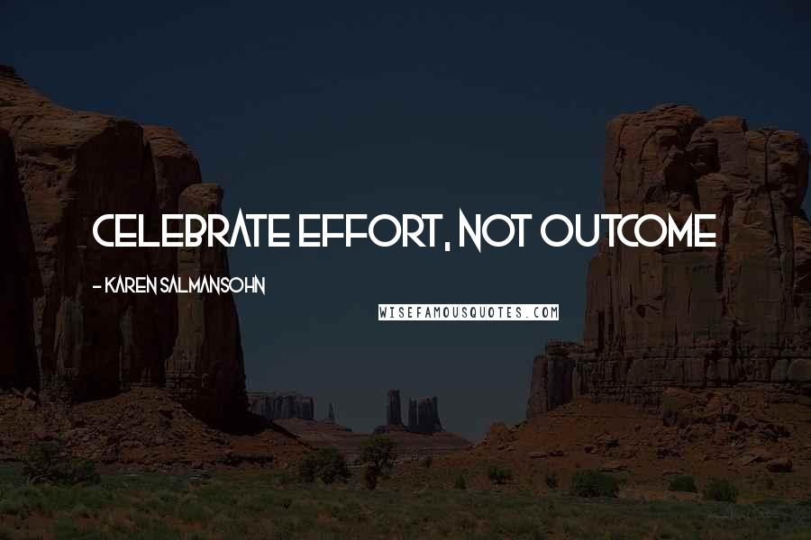 Karen Salmansohn Quotes: Celebrate effort, not outcome