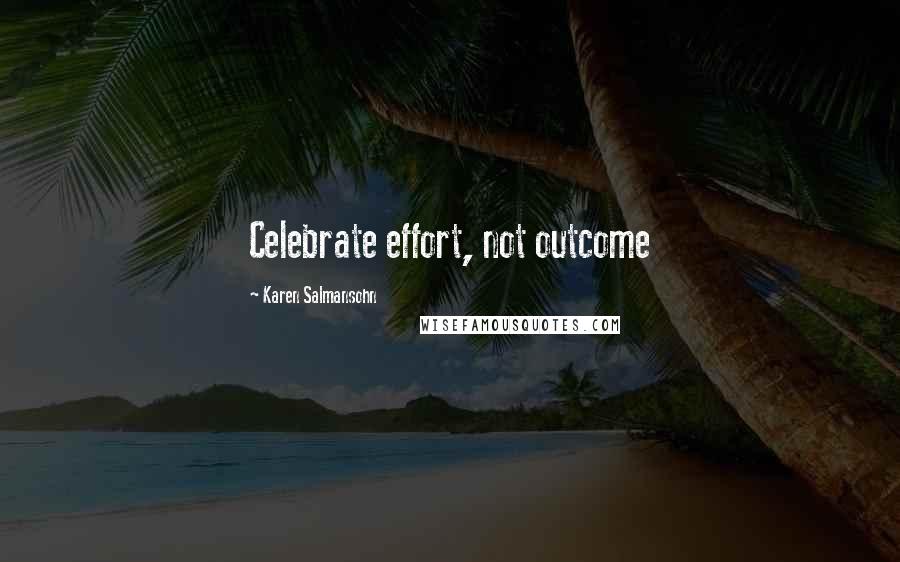 Karen Salmansohn Quotes: Celebrate effort, not outcome