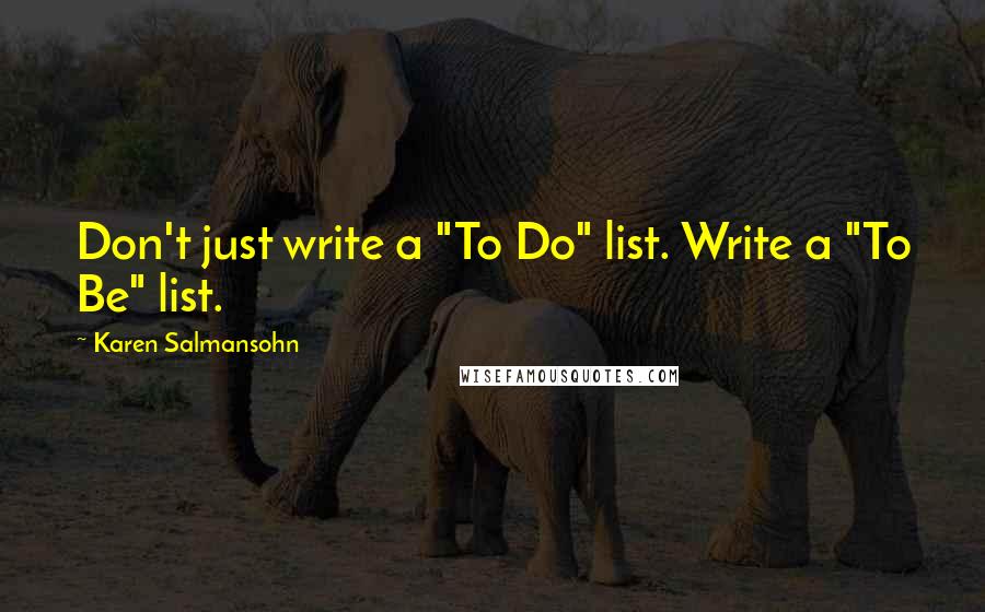 Karen Salmansohn Quotes: Don't just write a "To Do" list. Write a "To Be" list.