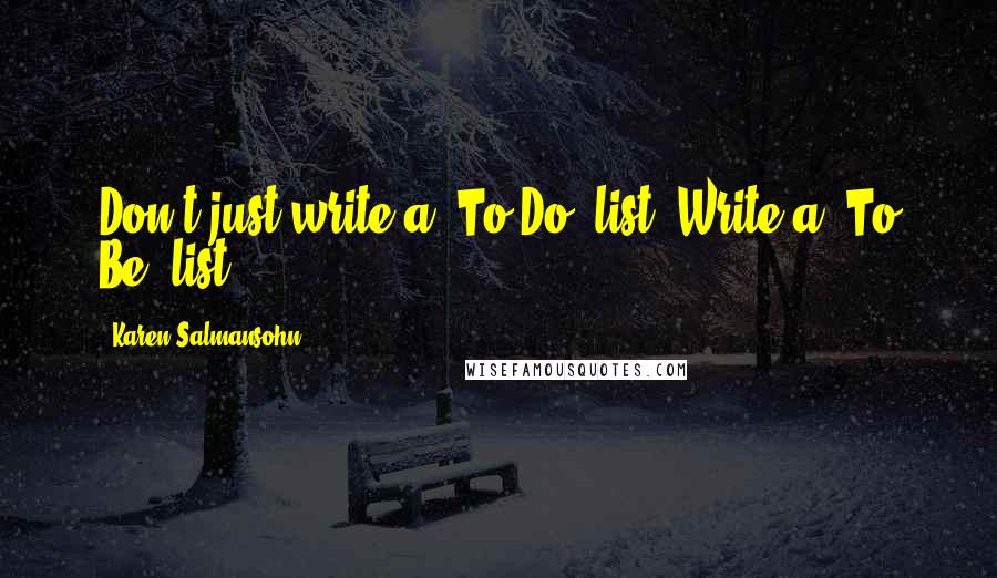 Karen Salmansohn Quotes: Don't just write a "To Do" list. Write a "To Be" list.