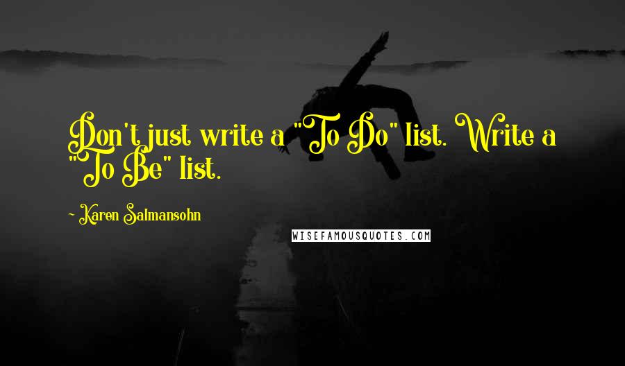 Karen Salmansohn Quotes: Don't just write a "To Do" list. Write a "To Be" list.