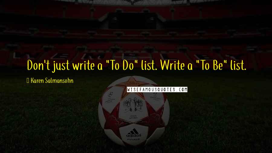 Karen Salmansohn Quotes: Don't just write a "To Do" list. Write a "To Be" list.